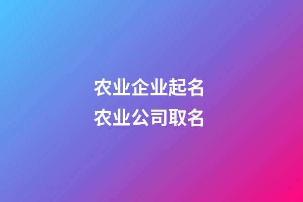 农业企业起名 农业公司取名-第1张-公司起名-玄机派